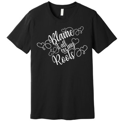 Blame It On My Roots Premium T-Shirt