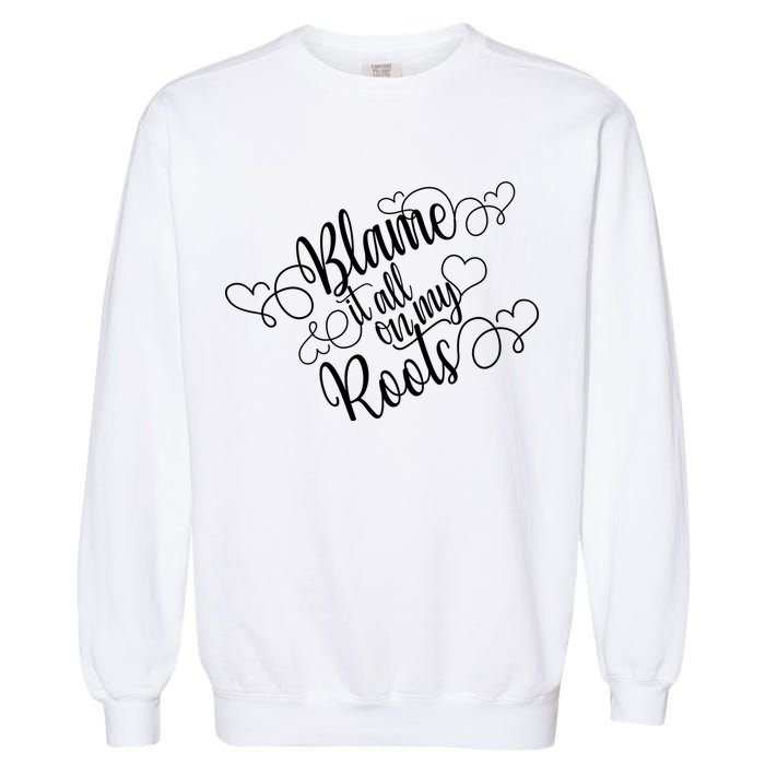 Blame It On My Roots Garment-Dyed Sweatshirt