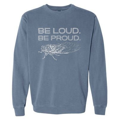 Be Loud Be Proud Cicada Funny Cicadas Lover Garment-Dyed Sweatshirt