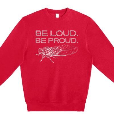 Be Loud Be Proud Cicada Funny Cicadas Lover Premium Crewneck Sweatshirt