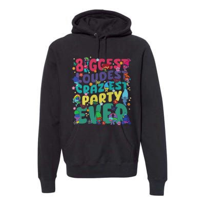 Biggest Loudest Craziest Party Ever Trolls Premium Hoodie