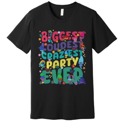 Biggest Loudest Craziest Party Ever Trolls Premium T-Shirt