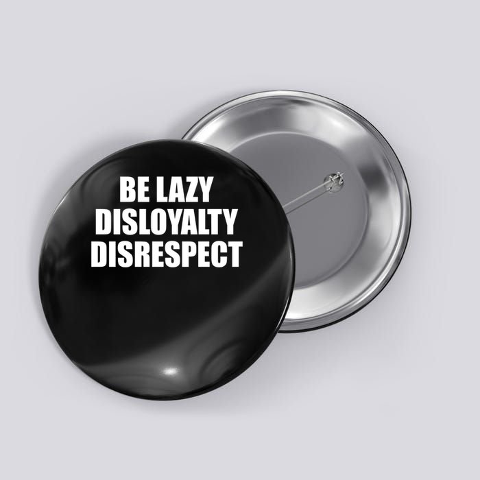 Be Lazy Disloyalty Disrespect Button