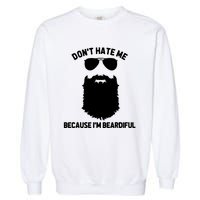 Beard Lover Dont Hate Me Because Im Beardiful Garment-Dyed Sweatshirt