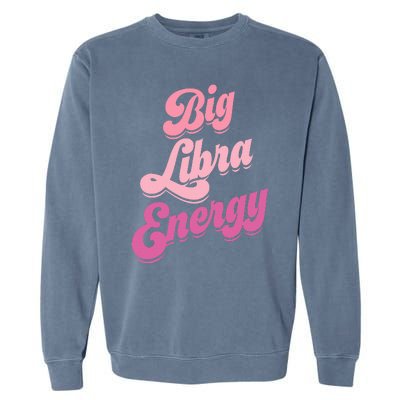 Big Libra Energy Libra Zodiac Sign Garment-Dyed Sweatshirt