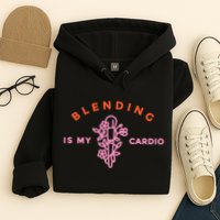 Blending Is My Cardio Hoodie