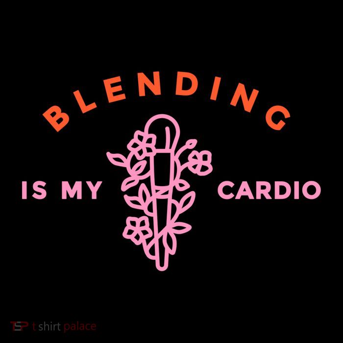 Blending Is My Cardio Button