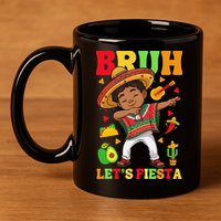 Bruh Lets Fiestas Dabbing Mexican Poncho Cinco De Mayo Gift 11oz C Handle Ceramic Mug