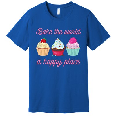 Baking Lovers Funny Bake The World A Better Place Funny Bake Gift Premium T-Shirt