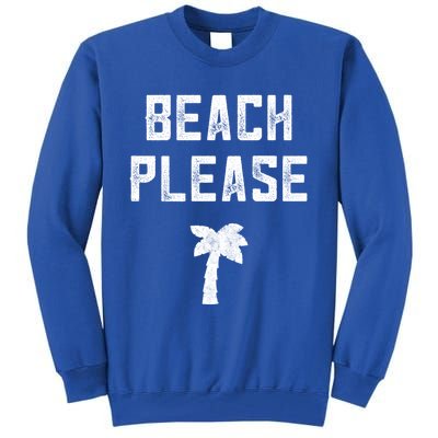 Beach Lover Funny Gift Beach Please Beach Vacation Gift Tall Sweatshirt