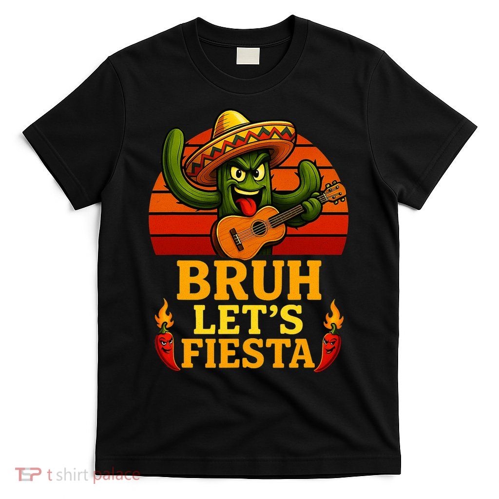 Bruh Let's Fiesta May 5th Mexican Party Cinco De Mayo Funny T-Shirt