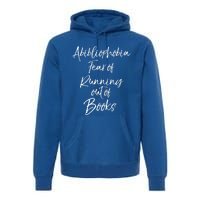 Book Lover Gift Abibliophobia Fear Of Running Out Of Book Gift Premium Hoodie