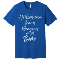 Book Lover Gift Abibliophobia Fear Of Running Out Of Book Gift Premium T-Shirt