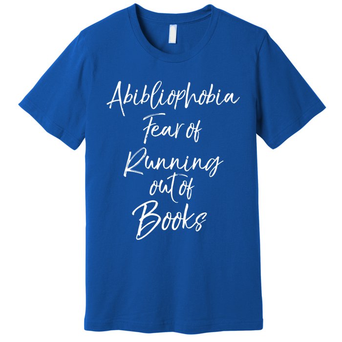 Book Lover Gift Abibliophobia Fear Of Running Out Of Book Gift Premium T-Shirt