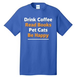 Book Lover Gift Coffee Read Books Pet Cats Be Happy Gift Tall T-Shirt