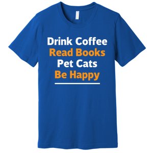 Book Lover Gift Coffee Read Books Pet Cats Be Happy Gift Premium T-Shirt