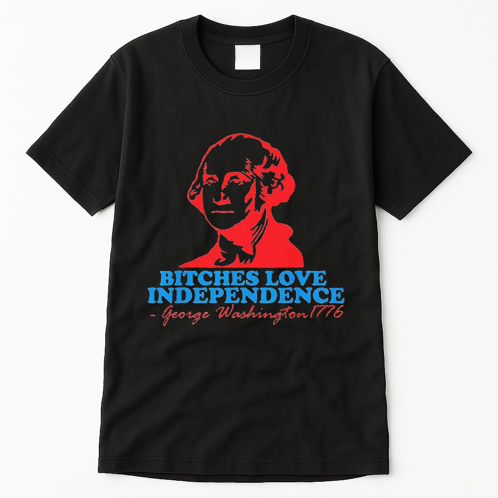 Bitches Love Independence Thomas Jefferson Tall T-Shirt