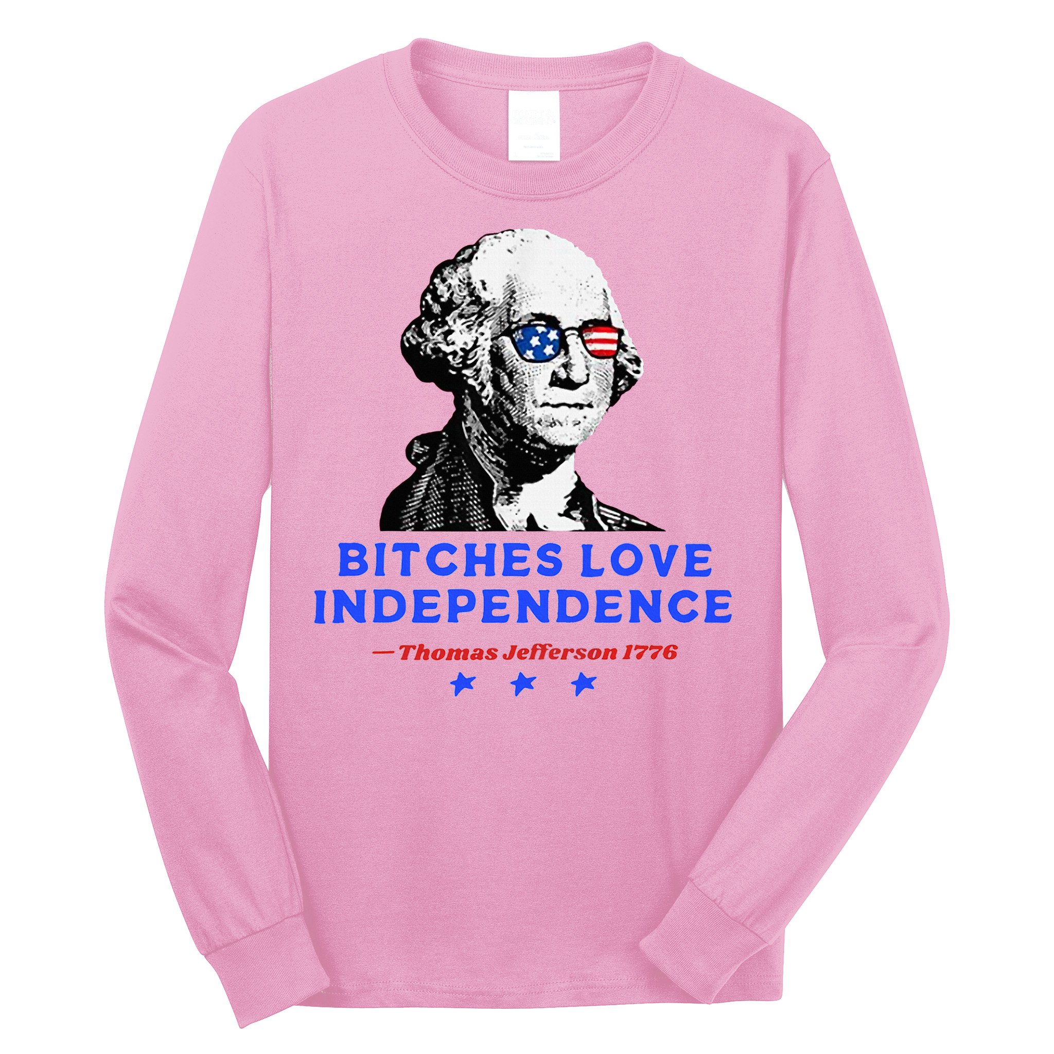 Bitches Love Independence Funny Founding Fathers Long Sleeve Shirt