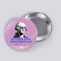 Bitches Love Independence Funny Founding Fathers Button