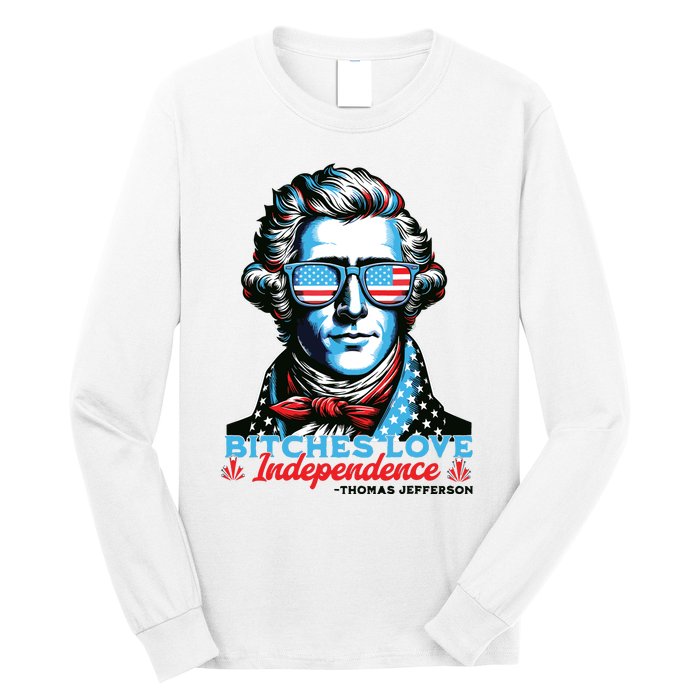 Bitches Love Independence Funny 4th Of July Thomas Jefferson Long Sleeve Shirt