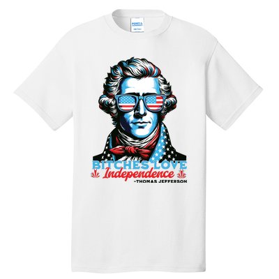 Bitches Love Independence Funny 4th Of July Thomas Jefferson Tall T-Shirt