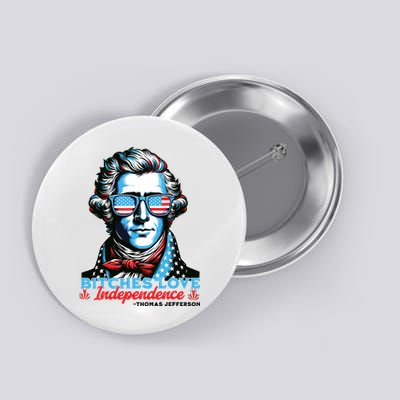 Bitches Love Independence Funny 4th Of July Thomas Jefferson Button