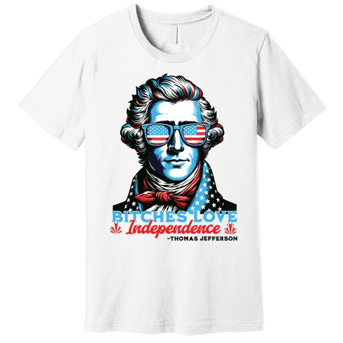 Bitches Love Independence Funny 4th Of July Thomas Jefferson Premium T-Shirt