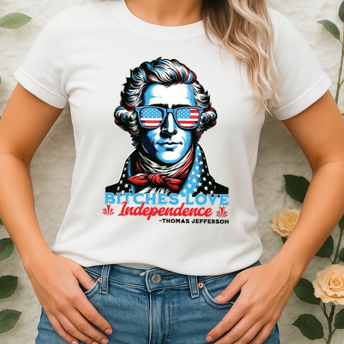Bitches Love Independence Funny 4th Of July Thomas Jefferson Womens T-Shirt