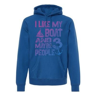 Boats Lover I Like My Boat And Maybe 3 People Boating Gift Premium Hoodie