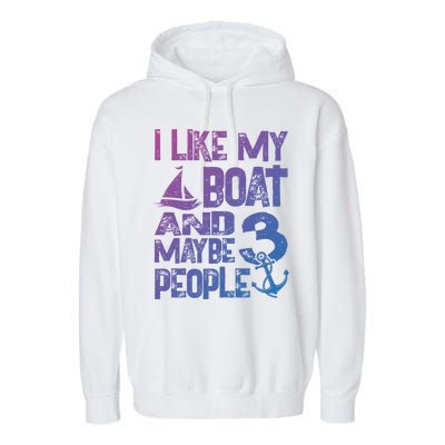 Boats Lover I Like My Boat And Maybe 3 People Boating Gift Garment-Dyed Fleece Hoodie