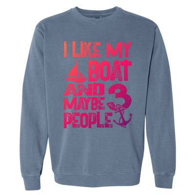 Boats Lover I Like My Boat And Maybe 3 People Boating Gift Garment-Dyed Sweatshirt