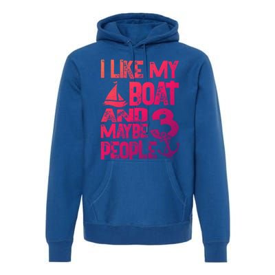 Boats Lover I Like My Boat And Maybe 3 People Boating Gift Premium Hoodie