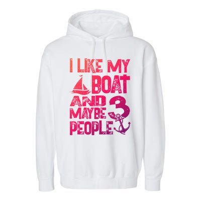 Boats Lover I Like My Boat And Maybe 3 People Boating Gift Garment-Dyed Fleece Hoodie