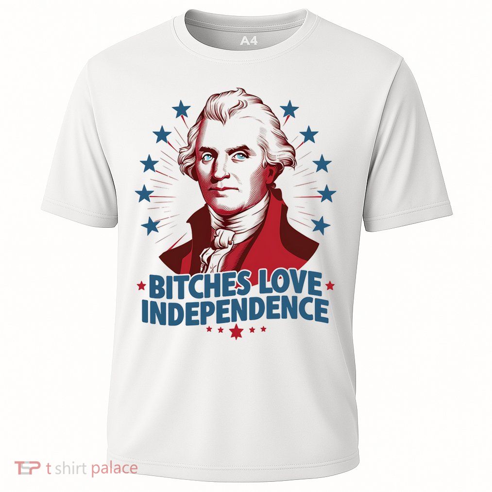 Bitches Love Independence Funny Founding Fathers 4th Of July Performance Shirt