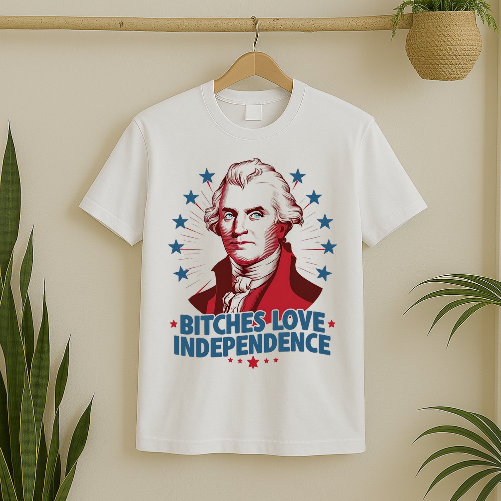 Bitches Love Independence Funny Founding Fathers 4th Of July T-Shirt