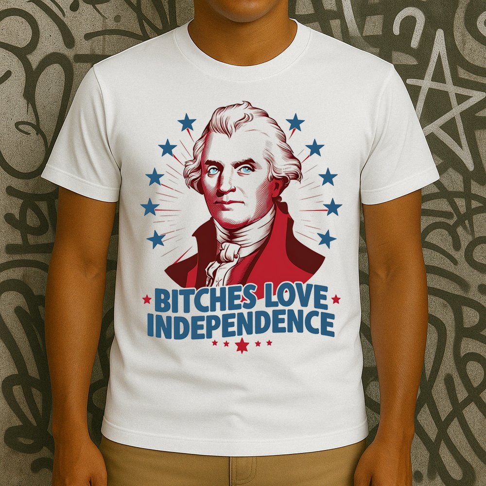 Bitches Love Independence Funny Founding Fathers 4th Of July T-Shirt