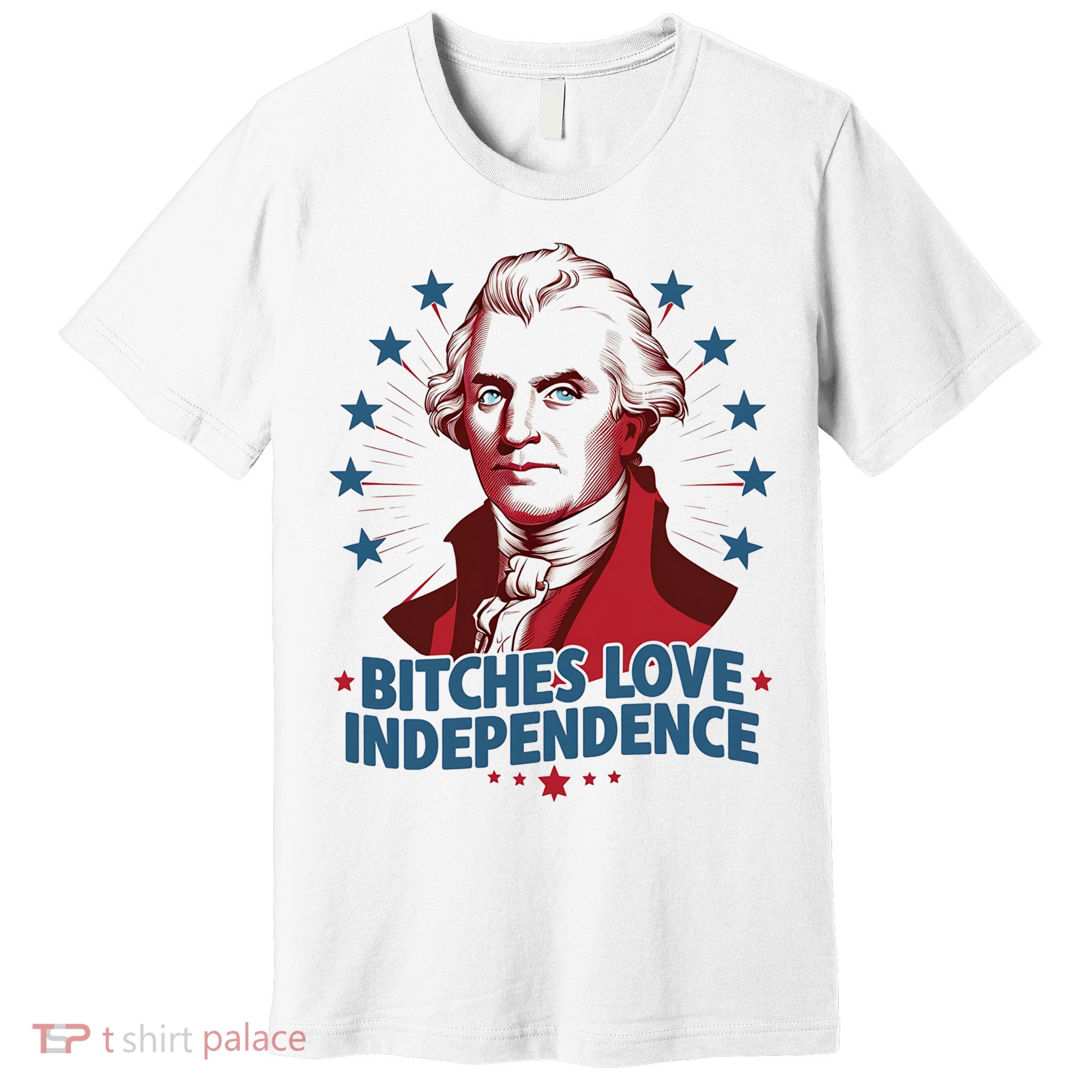 Bitches Love Independence Funny Founding Fathers 4th Of July Premium T-Shirt