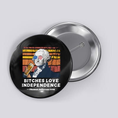 Bitches Love Independence Funny Founding Fathers 4th Of July Button