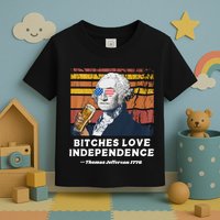 Bitches Love Independence Funny Founding Fathers 4th Of July Toddler T-Shirt