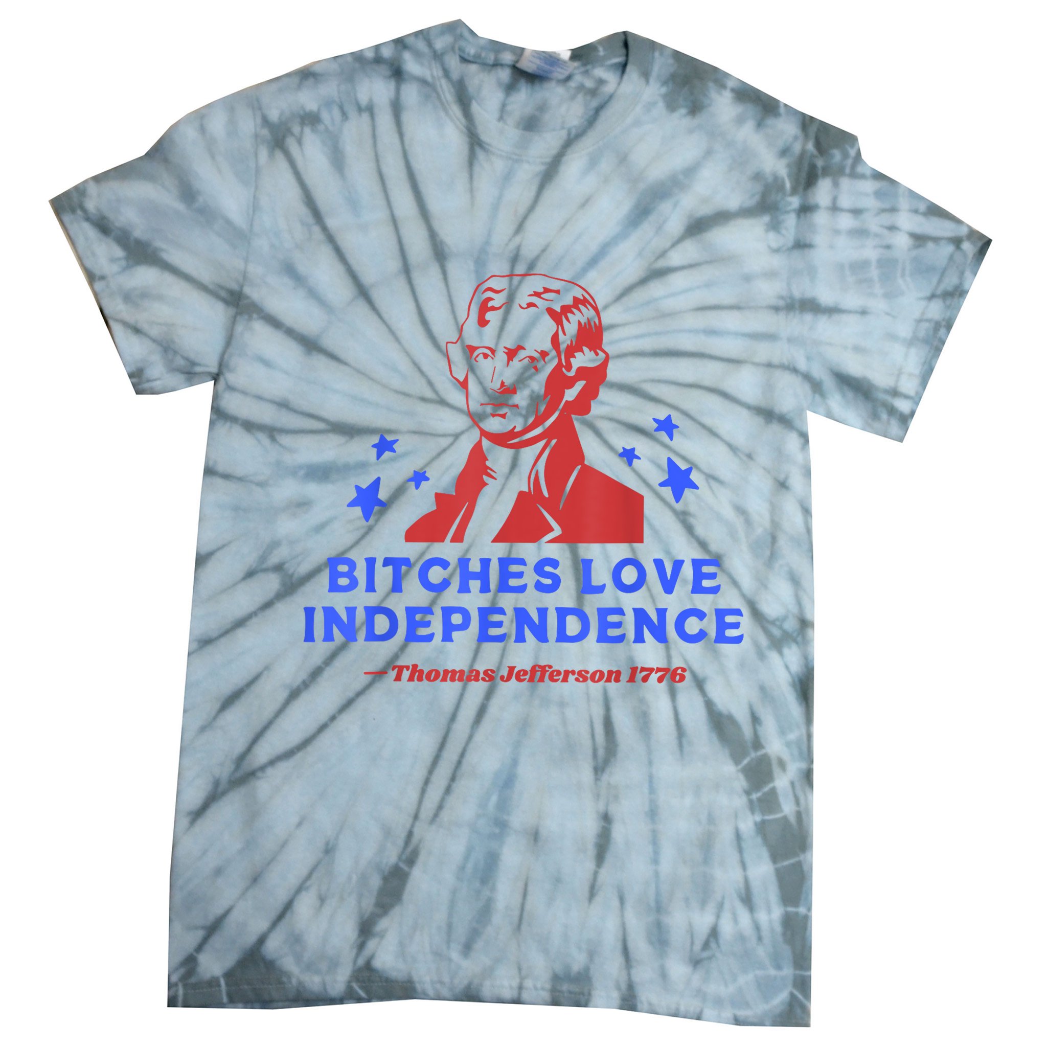 Bitches Love Independence Funny Founding Fathers 4th Of July Tie-Dye T-Shirt