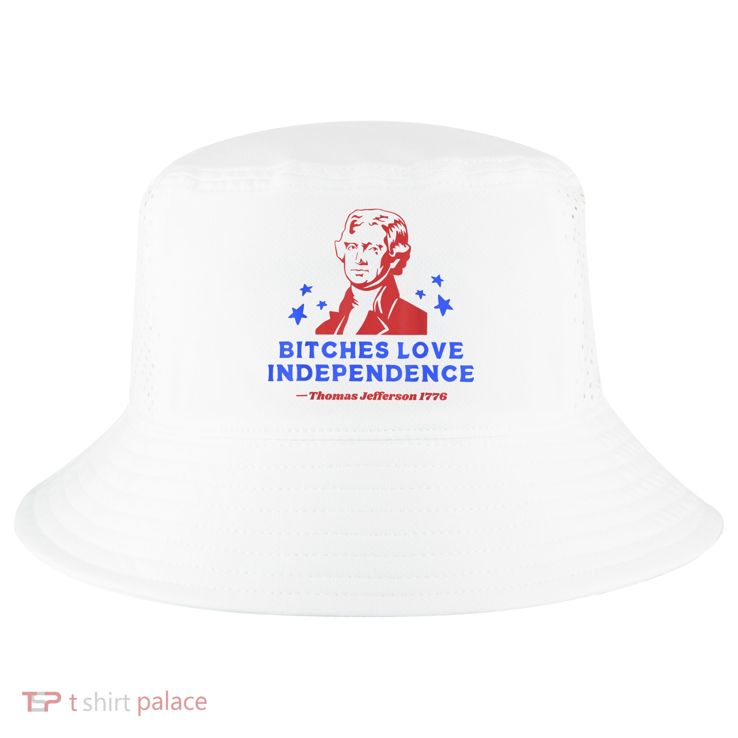 Bitches Love Independence Funny Founding Fathers 4th Of July Cool Comfort Performance Bucket Hat