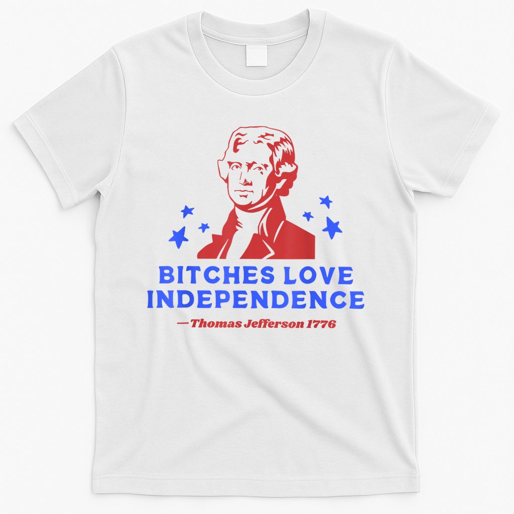 Bitches Love Independence Funny Founding Fathers 4th Of July T-Shirt