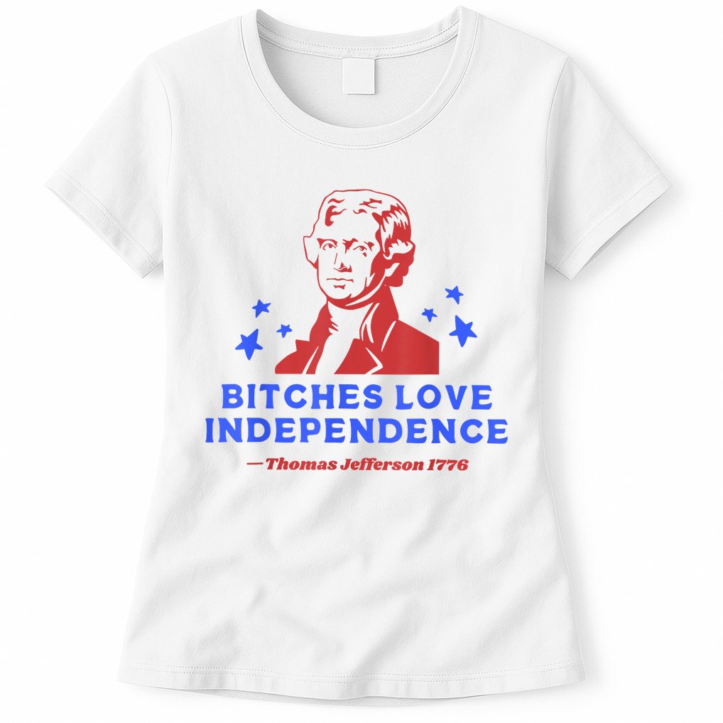 Bitches Love Independence Funny Founding Fathers 4th Of July Womens T-Shirt