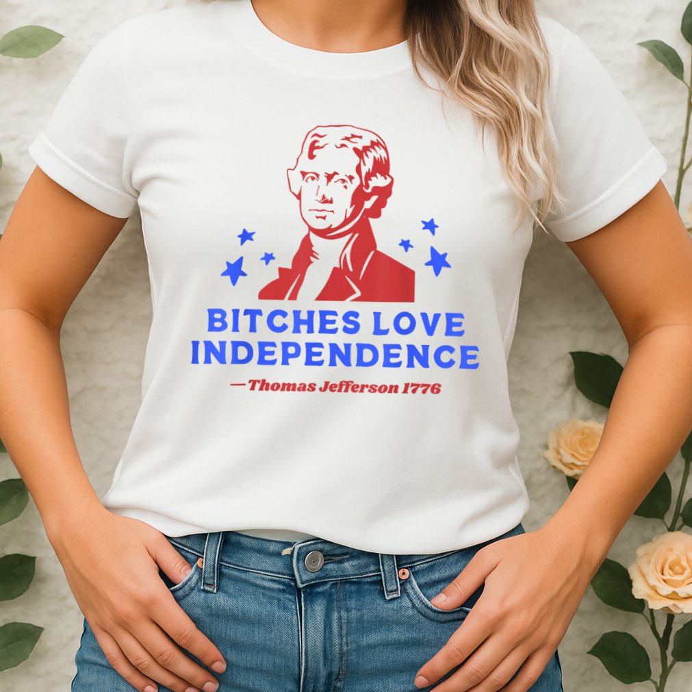 Bitches Love Independence Funny Founding Fathers 4th Of July Womens T-Shirt