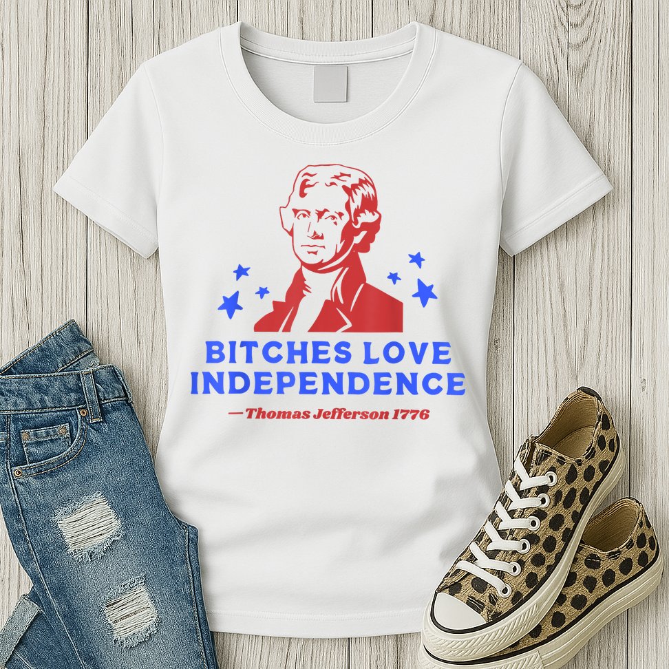 Bitches Love Independence Funny Founding Fathers 4th Of July Womens T-Shirt