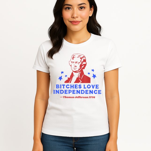Bitches Love Independence Funny Founding Fathers 4th Of July Womens T-Shirt