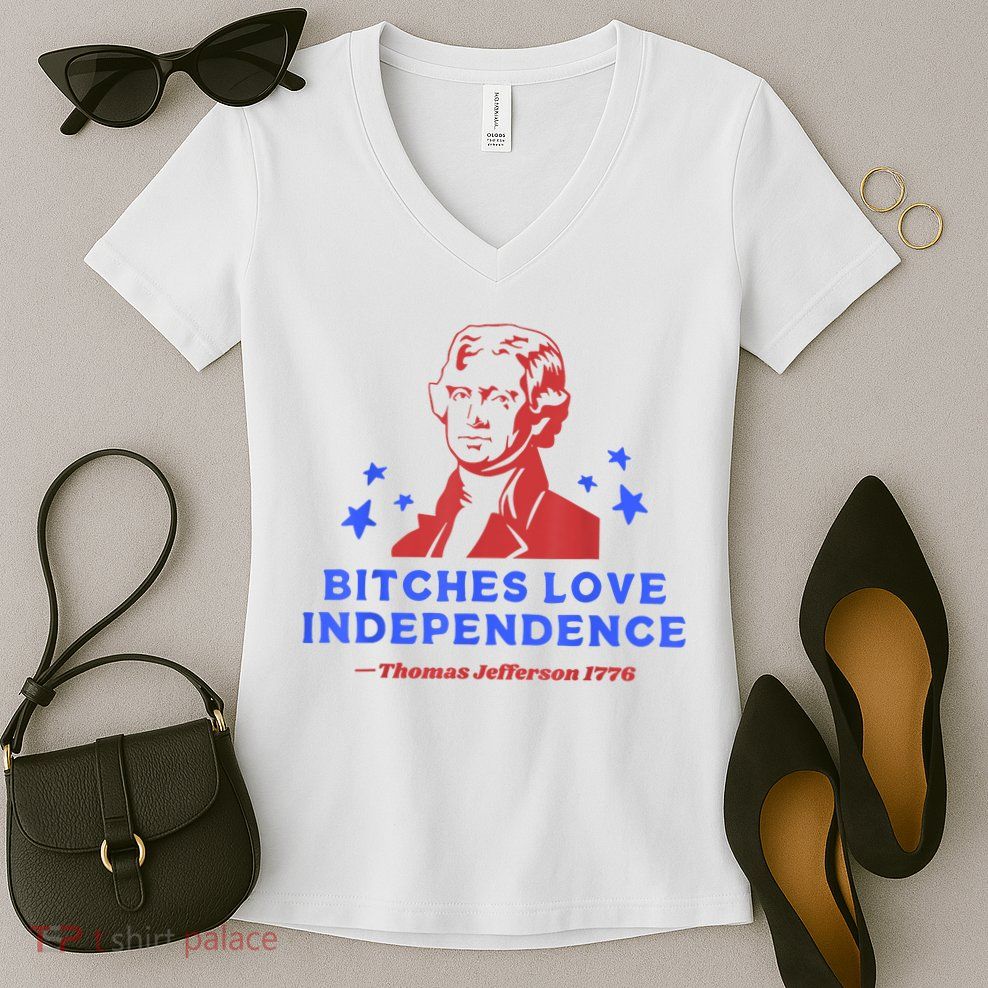 Bitches Love Independence Funny Founding Fathers 4th Of July Women's V-Neck T-Shirt