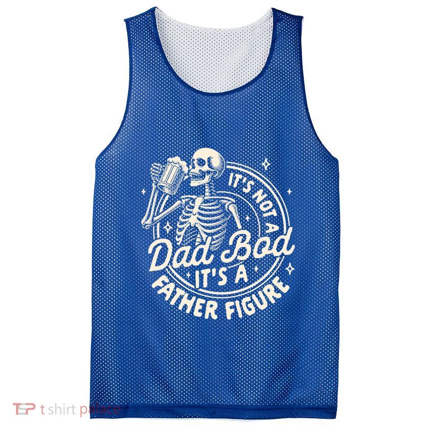 Beer Lover Ing ItS Not A Dad Bod ItS A Father Figure Gift Mesh Reversible Basketball Jersey Tank