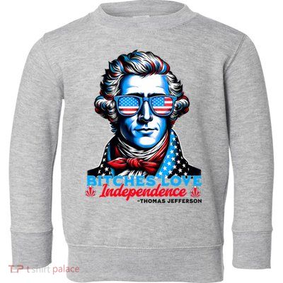 Bitches Love Independence Funny 4th Of July Thomas Jefferson Toddler Sweatshirt