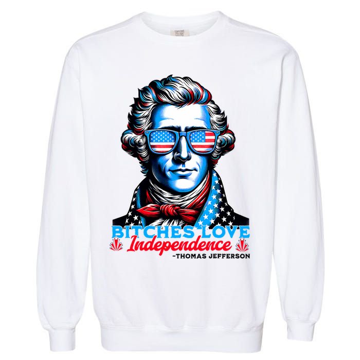Bitches Love Independence Funny 4th Of July Thomas Jefferson Garment-Dyed Sweatshirt